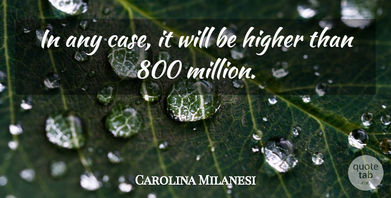 Carolina Milanesi Quote About Higher: In Any Case It Will...
