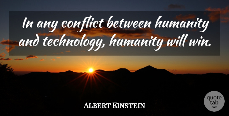 Albert Einstein Quote About Winning, Technology, Humanity: In Any Conflict Between Humanity...
