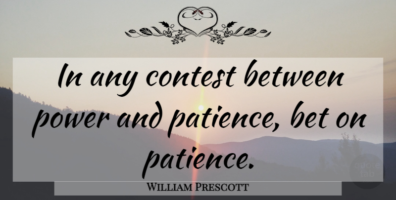 William Prescott Quote About Patience, Contests: In Any Contest Between Power...