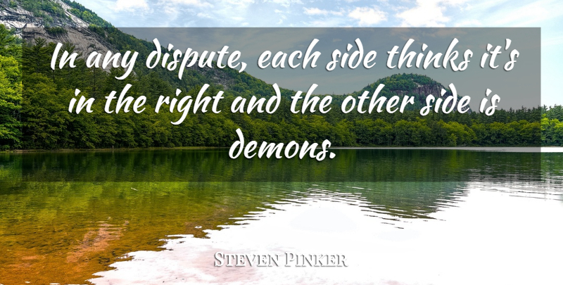 Steven Pinker Quote About Thinking, Sides, Demon: In Any Dispute Each Side...