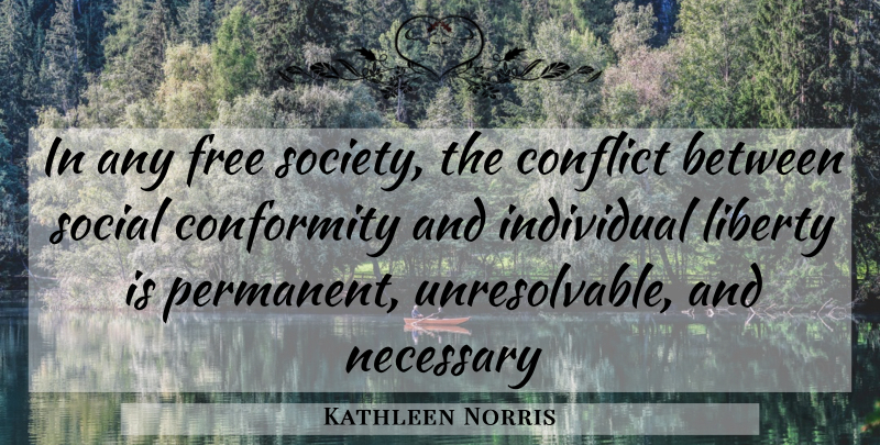 Kathleen Norris Quote About Conflict, Conformity, Free, Individual, Liberty: In Any Free Society The...