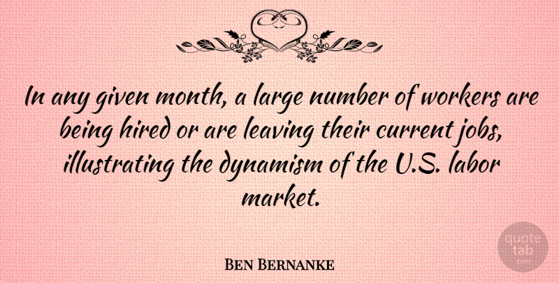 Ben Bernanke Quote About Current, Dynamism, Given, Hired, Large: In Any Given Month A...