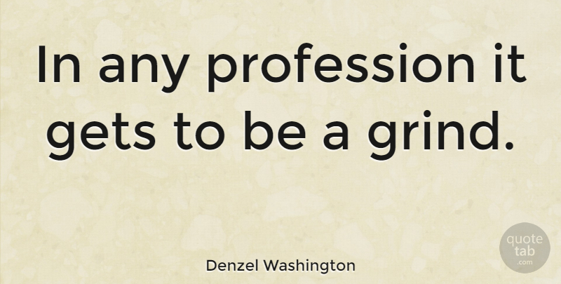 Denzel Washington Quote About undefined: In Any Profession It Gets...