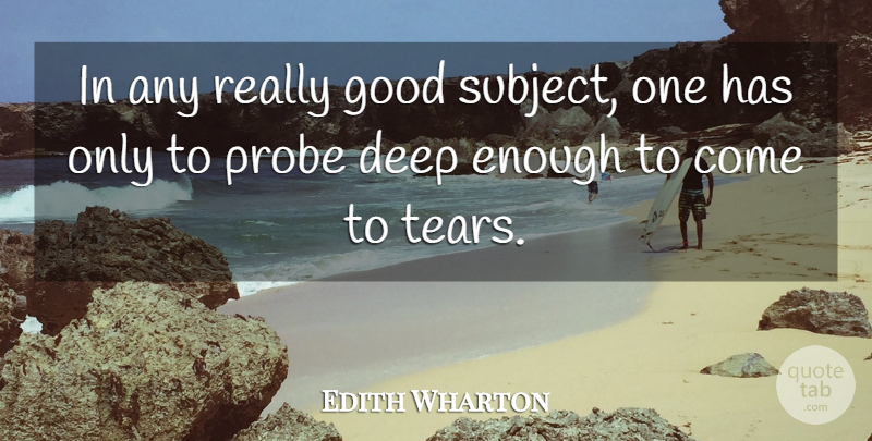 Edith Wharton Quote About Tears, Enough, Subjects: In Any Really Good Subject...