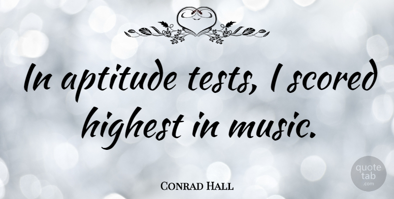 Conrad Hall Quote About Aptitude Test, Aptitude, Tests: In Aptitude Tests I Scored...