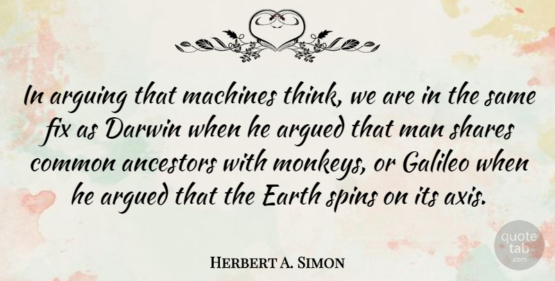 Herbert A. Simon Quote About Argued, Common, Darwin, Fix, Galileo: In Arguing That Machines Think...