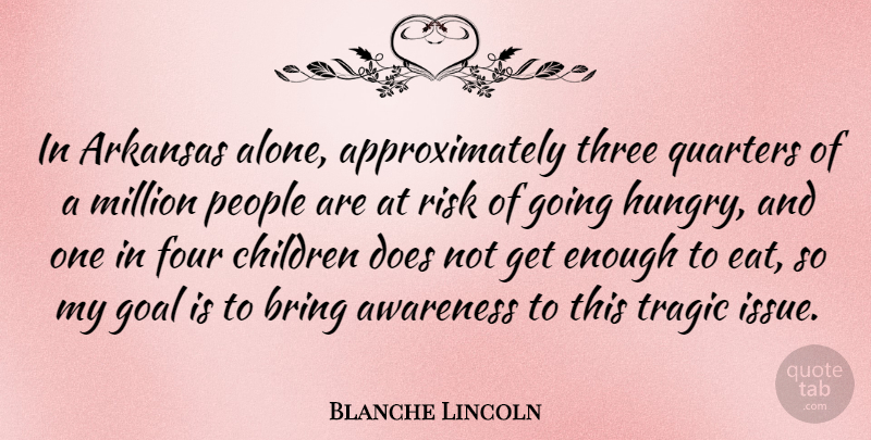 Blanche Lincoln Quote About Children, Issues, Goal: In Arkansas Alone Approximately Three...