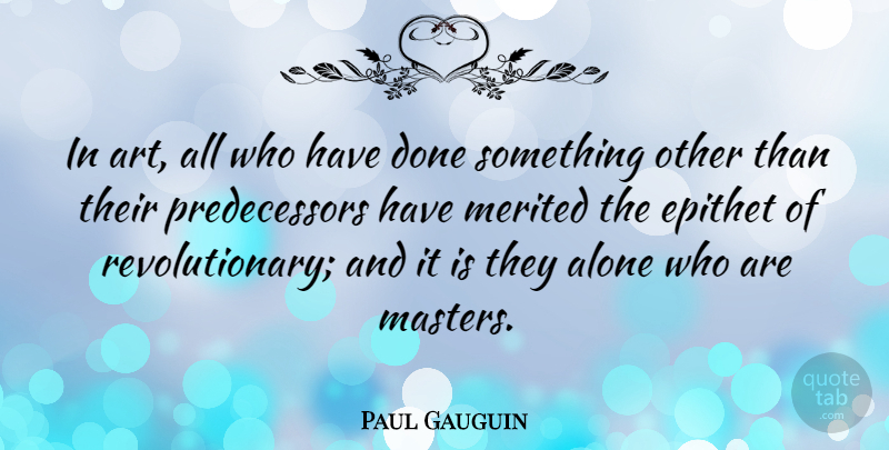 Paul Gauguin Quote About Art, Done, Revolutionary: In Art All Who Have...