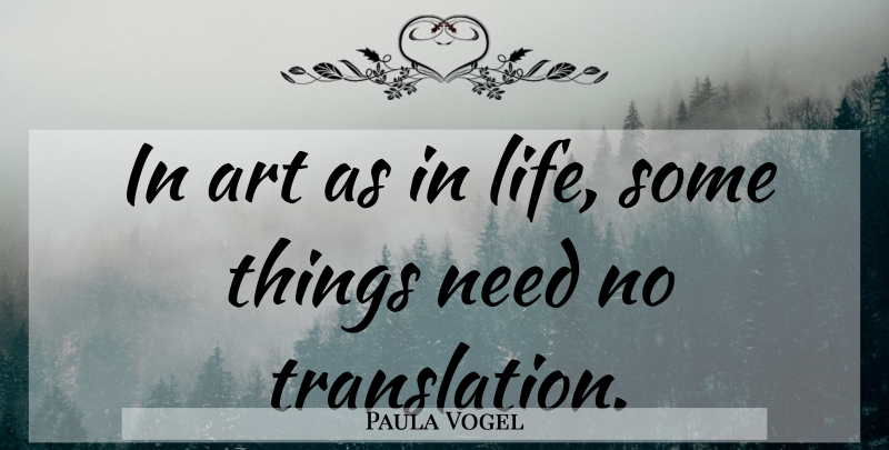Paula Vogel Quote About Art, Needs, Translations: In Art As In Life...