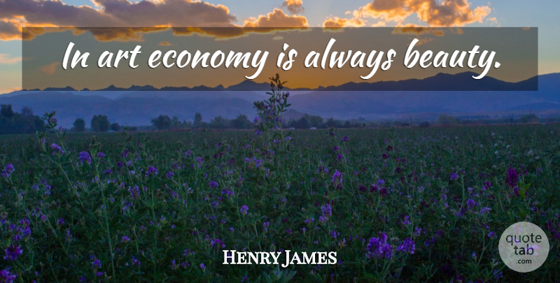 Henry James Quote About Art, Crafts, Economy: In Art Economy Is Always...