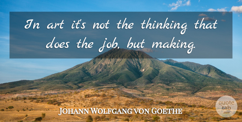 Johann Wolfgang von Goethe Quote About Art, Jobs, Thinking: In Art Its Not The...