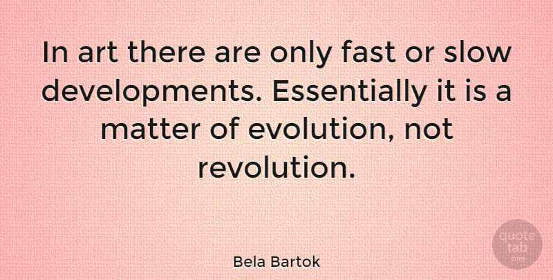 Bela Bartok Quote About Art, Development, Matter: In Art There Are Only...