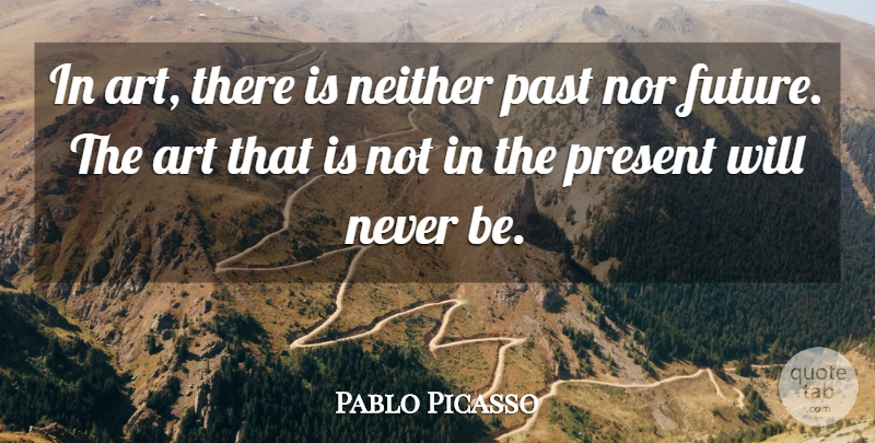 Pablo Picasso Quote About Art, Past: In Art There Is Neither...