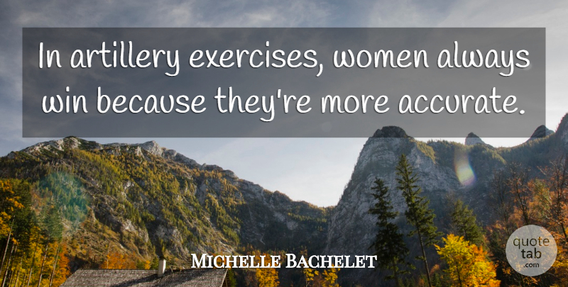 Michelle Bachelet Quote About Exercise, Winning, Artillery: In Artillery Exercises Women Always...