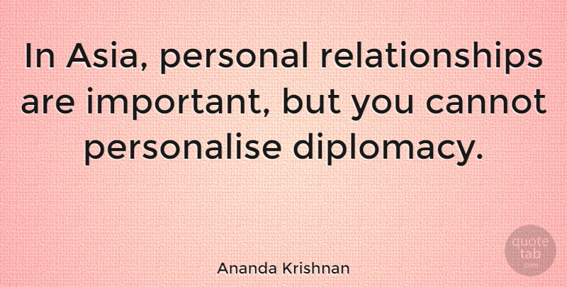 Ananda Krishnan Quote About Cannot, Personal, Relationships: In Asia Personal Relationships Are...