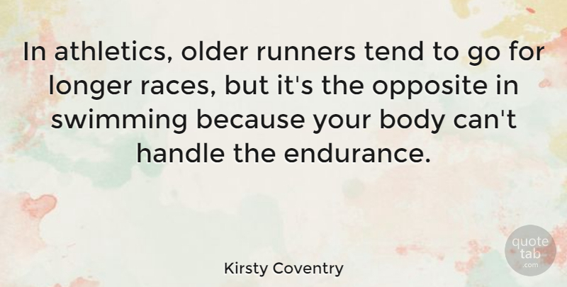 Kirsty Coventry Quote About Swimming, Opposites, Race: In Athletics Older Runners Tend...