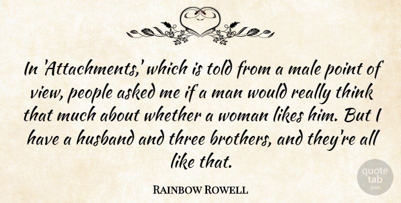 Rainbow Rowell Quote About Asked, Likes, Male, People, Point: In Attachments Which Is Told...