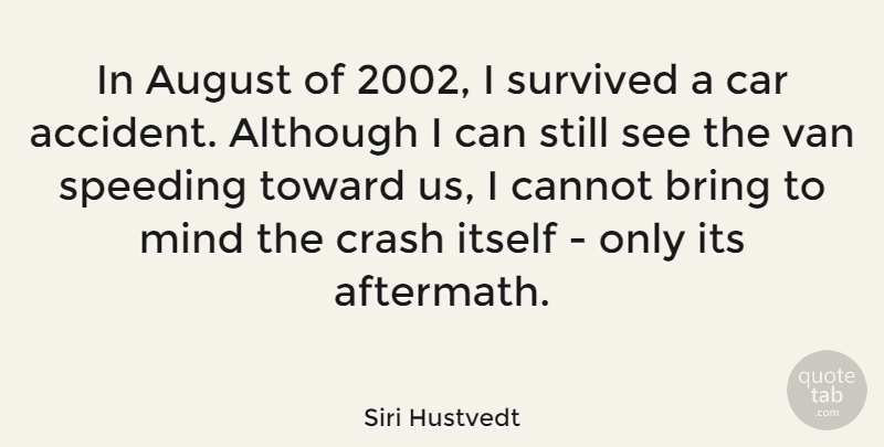 Siri Hustvedt Quote About Although, August, Cannot, Car, Crash: In August Of 2002 I...