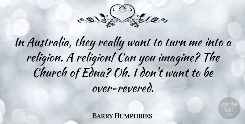 Barry Humphries Quote About Religion, Turn: In Australia They Really Want...