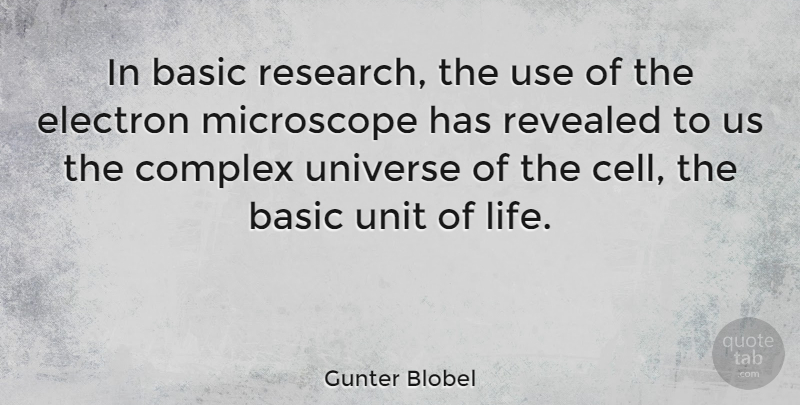 Gunter Blobel Quote About Basic, Complex, Electron, Life, Microscope: In Basic Research The Use...