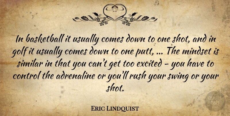 Eric Lindquist Quote About Adrenaline, Basketball, Control, Excited, Golf: In Basketball It Usually Comes...