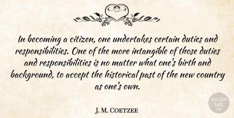 J. M. Coetzee Quote About Becoming, Certain, Country, Duties, Historical: In Becoming A Citizen One...