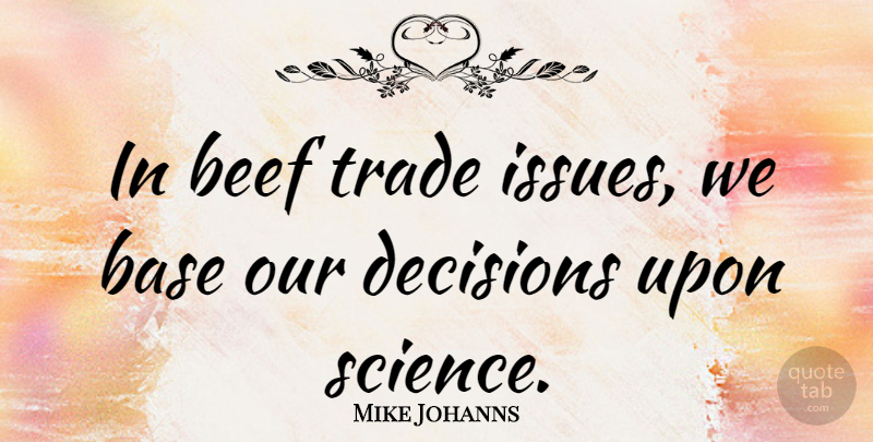 Mike Johanns Quote About Issues, Decision, Beef: In Beef Trade Issues We...
