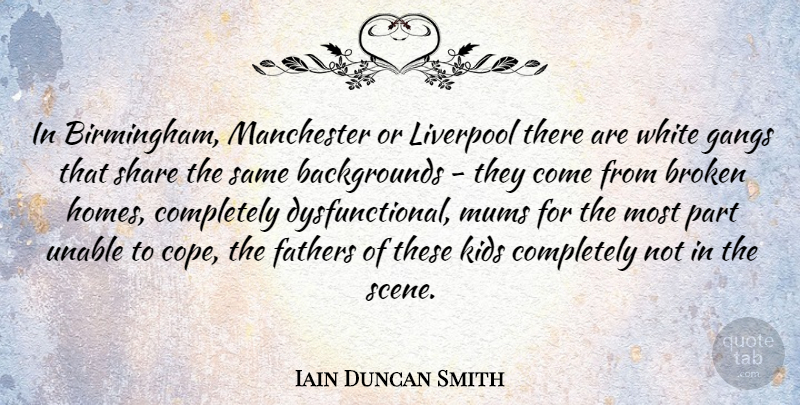 Iain Duncan Smith Quote About Father, Home, Kids: In Birmingham Manchester Or Liverpool...