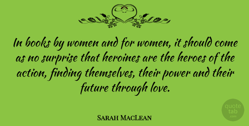 Sarah MacLean Quote About Books, Finding, Future, Heroes, Heroines: In Books By Women And...