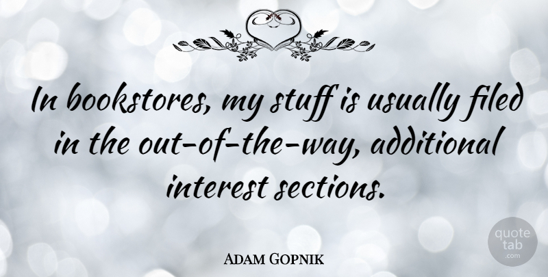 Adam Gopnik Quote About Stuff, Way, Bookstores: In Bookstores My Stuff Is...