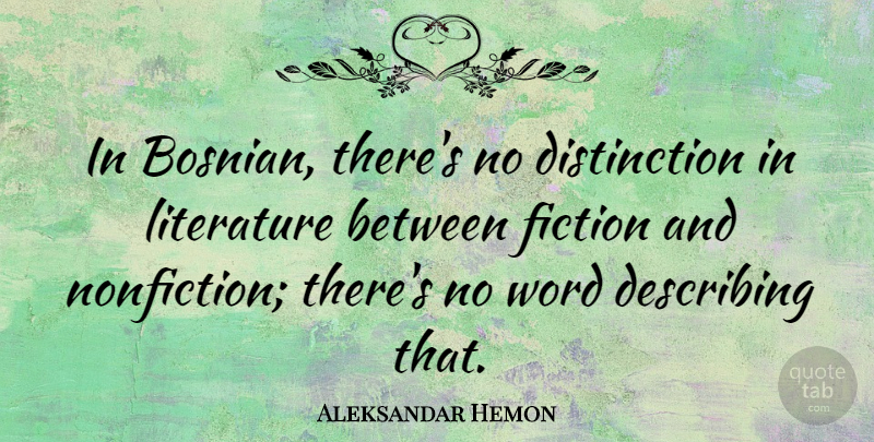 Aleksandar Hemon Quote About Literature, Fiction And Nonfiction, Bosnians: In Bosnian Theres No Distinction...