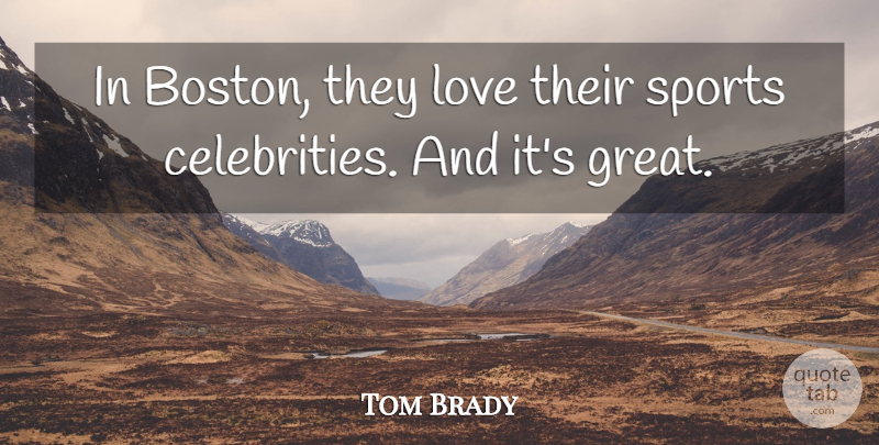 Tom Brady Quote About Sports, Football, Boston: In Boston They Love Their...
