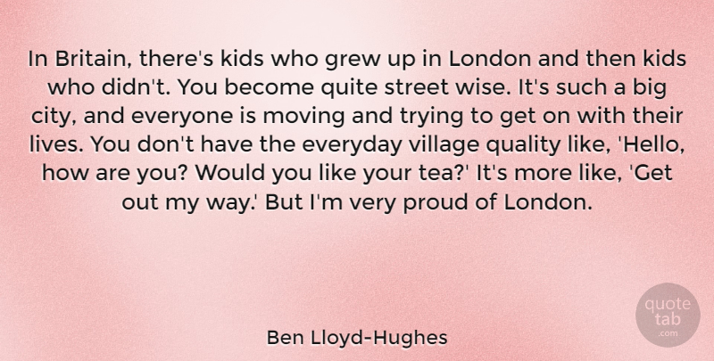 Ben Lloyd-Hughes Quote About Everyday, Grew, Kids, London, Moving: In Britain Theres Kids Who...