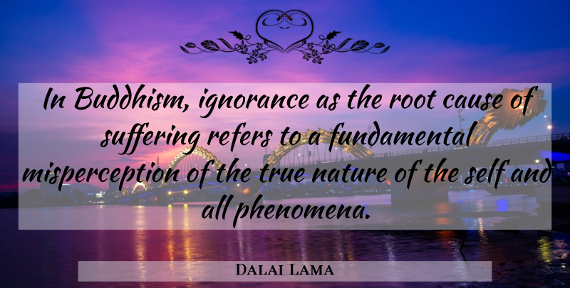 Dalai Lama Quote About Ignorance, Buddhism, Self: In Buddhism Ignorance As The...