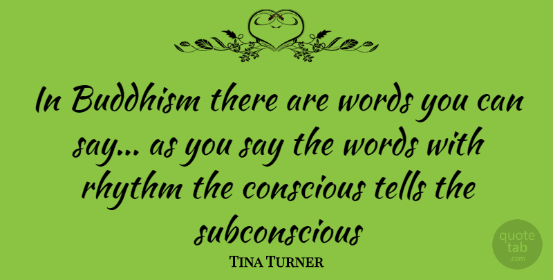 Tina Turner Quote About Buddhism, Conscious, Rhythm: In Buddhism There Are Words...
