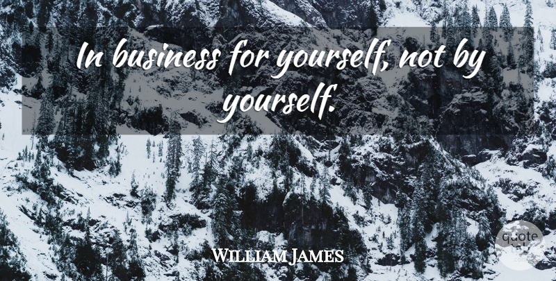 William James Quote About Philosophical: In Business For Yourself Not...