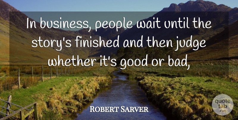 Robert Sarver Quote About Finished, Good, Judge, People, Until: In Business People Wait Until...