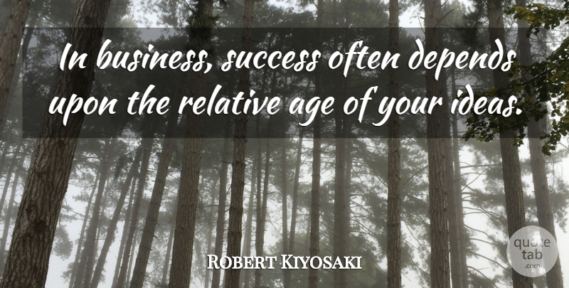 Robert Kiyosaki Quote About Age, Business, Depends, Relative, Success: In Business Success Often Depends...