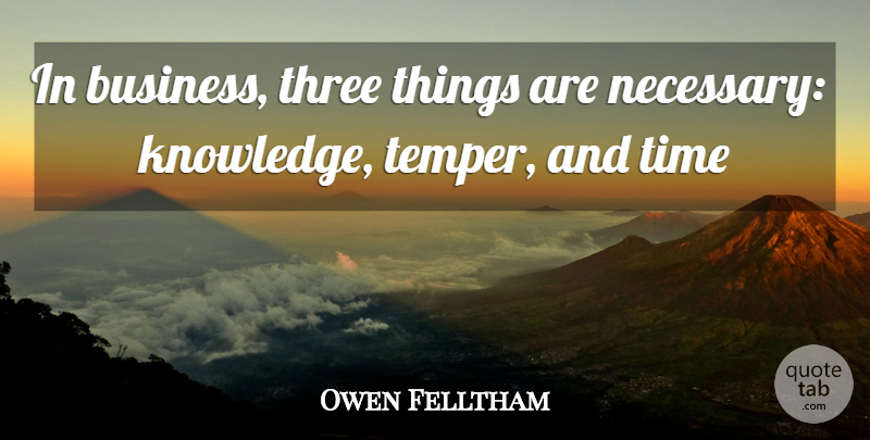 Owen Feltham Quote About Three Things, Three, Motivational Business: In Business Three Things Are...