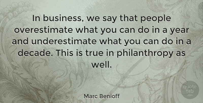 Marc Benioff Quote About Years, People, Underestimate: In Business We Say That...