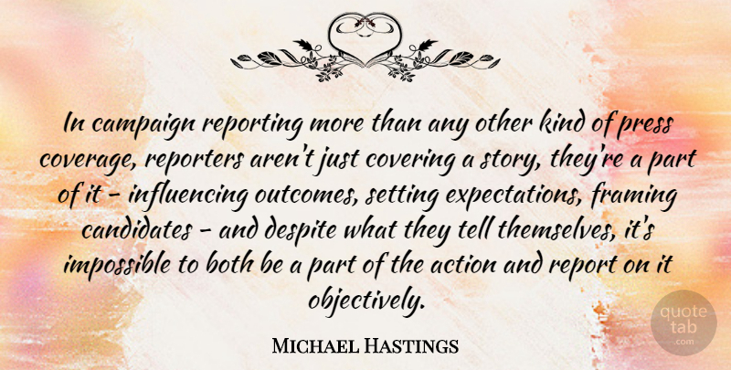 Michael Hastings Quote About Both, Candidates, Covering, Despite, Framing: In Campaign Reporting More Than...