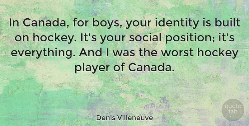 Denis Villeneuve Quote About Built, Player, Social, Worst: In Canada For Boys Your...