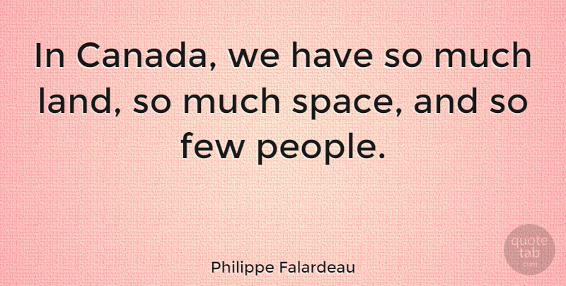 Philippe Falardeau Quote About Space, Land, People: In Canada We Have So...