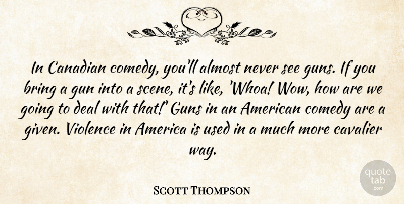 Scott Thompson Quote About Gun, America, Wow: In Canadian Comedy Youll Almost...