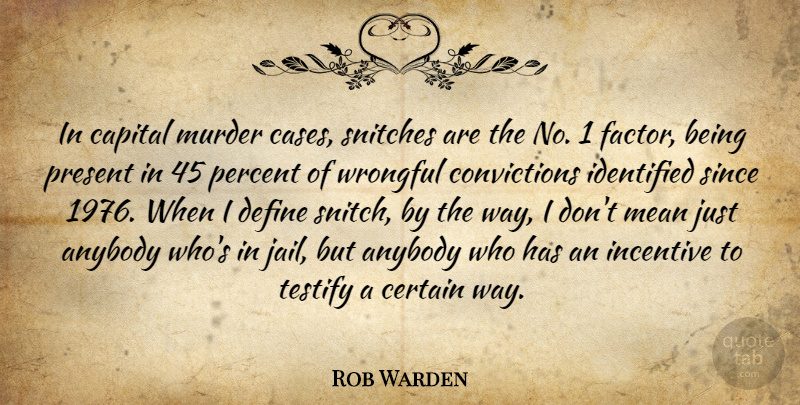 Rob Warden Quote About Anybody, Capital, Certain, Define, Identified: In Capital Murder Cases Snitches...
