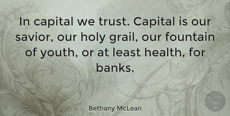 Bethany McLean Quote About Capital, Fountain, Health, Holy, Trust: In Capital We Trust Capital...