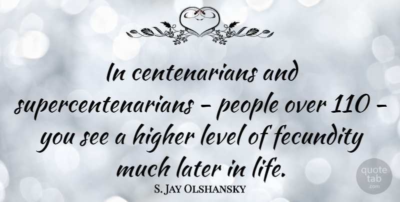 S. Jay Olshansky Quote About Higher, Life, People: In Centenarians And Supercentenarians People...