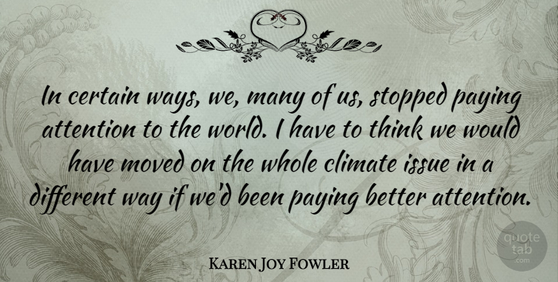Karen Joy Fowler Quote About Issue, Moved, Paying, Stopped: In Certain Ways We Many...