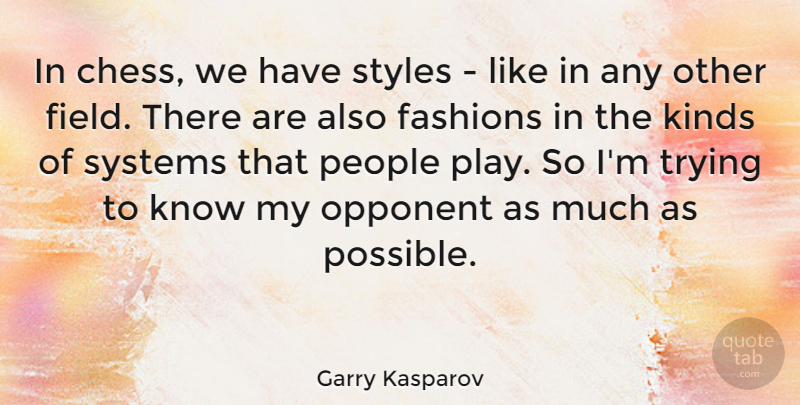 Garry Kasparov Quote About Fashions, People, Styles, Systems, Trying: In Chess We Have Styles...