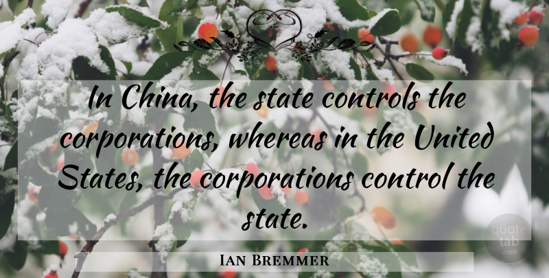 Ian Bremmer Quote About Corporations, United States, China: In China The State Controls...